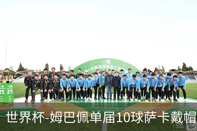 世界杯-姆巴佩单届10球萨卡戴帽 英格兰6-4法国夺季军