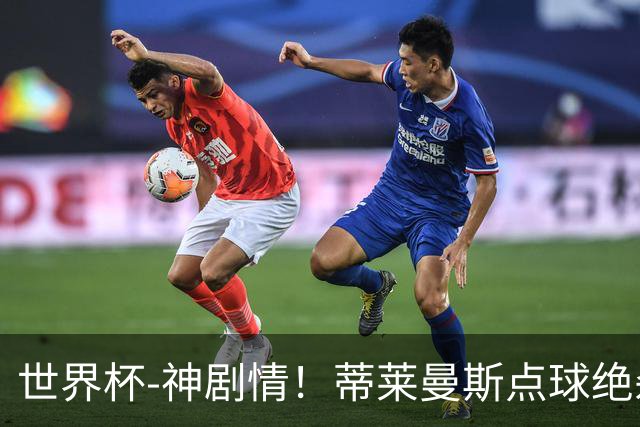 世界杯-神剧情！蒂莱曼斯点球绝杀 比利时加时3-2塞内加尔