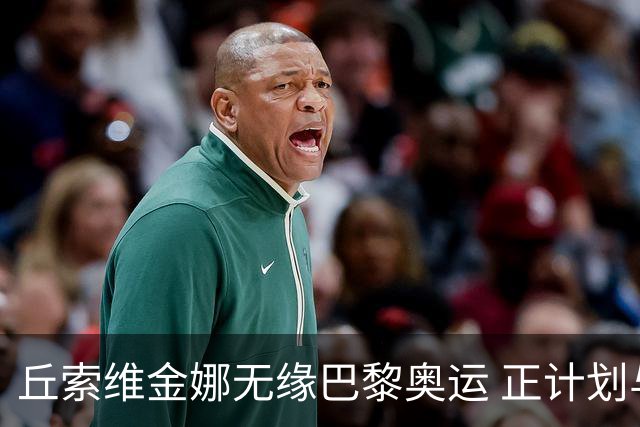 丘索维金娜无缘巴黎奥运 正计划与家人去现场观战