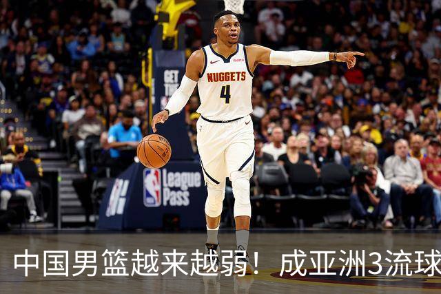中国男篮越来越弱！成亚洲3流球队，归化要求多，长期搞集训，打逆时代篮球！