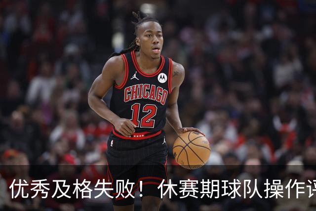 优秀/及格/失败！休赛期球队操作评级汇总——西部篇！