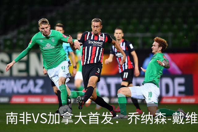 南非VS加拿大首发：乔纳森-戴维布坎南领军 阿芳仍替补