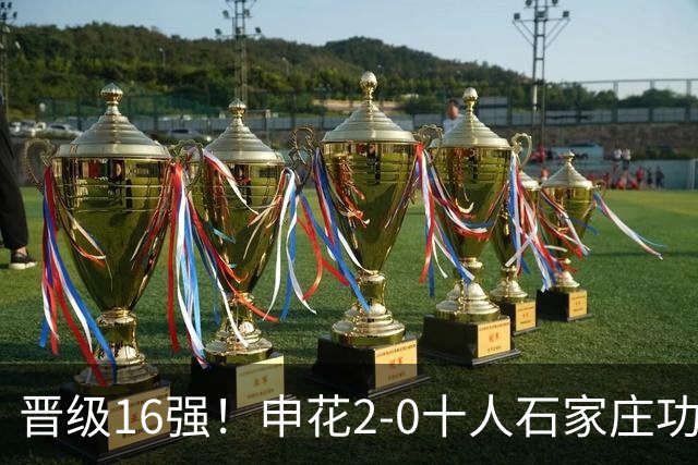 晋级16强！申花2-0十人石家庄功夫 阿苏埃制胜+失空门谢鹏飞建功