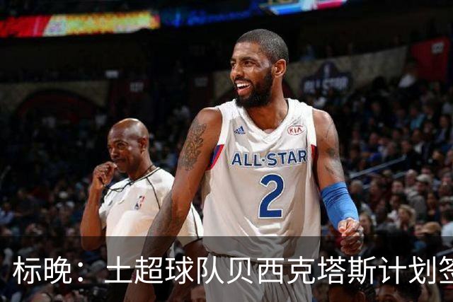 标晚：土超球队贝西克塔斯计划签下特罗萨德，球员尚未最终决定