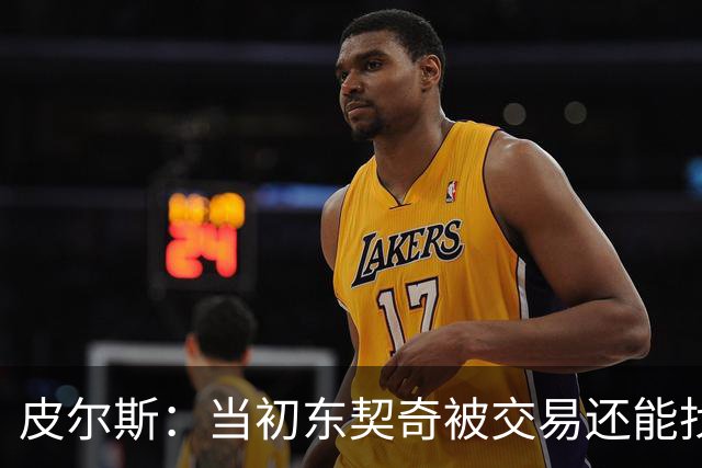皮尔斯：当初东契奇被交易还能找出理由 布朗这些说法我真不敢信