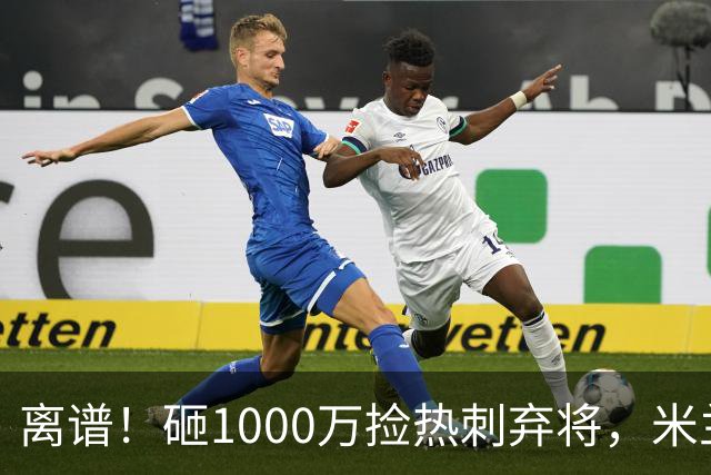离谱！砸1000万捡热刺弃将，米兰这笔引援根本不亏！