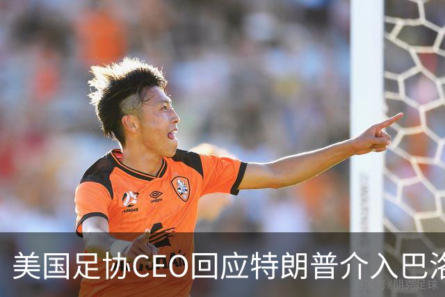 美国足协CEO回应特朗普介入巴洛贡事件：总统有权做他想做的事