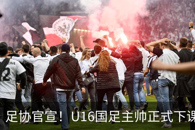 足协官宣！U16国足主帅正式下课，马德兴曝光原因
