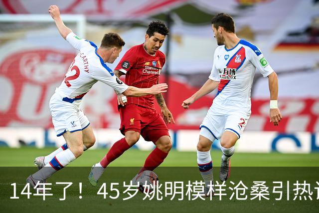 14年了！45岁姚明模样沧桑引热议，怪异走路姿势背后满是心酸