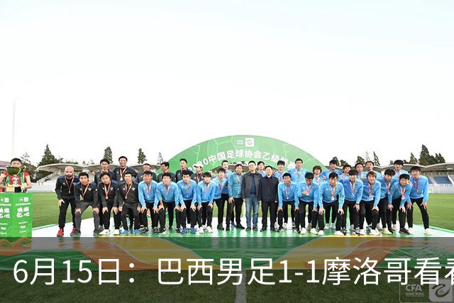 6月15日：巴西男足1-1摩洛哥看看媒体专家怎么说！前锋蒂亚戈没有战术价值