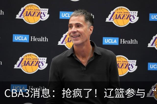 CBA3消息：抢疯了！辽篮参与“同曦王”争夺战，胡金秋有价无市？