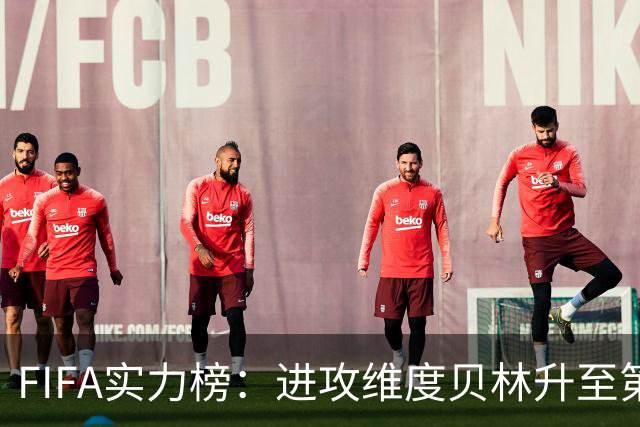 FIFA实力榜：进攻维度贝林升至第2姆巴佩保持第1 创造力奥利塞第1